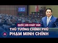 🔴 Quốc hội chất vấn Thủ tướng Chính phủ Phạm Minh Chính | VTC Now