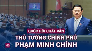 🔴 Quốc hội chất vấn Thủ tướng Chính phủ Phạm Minh Chính | VTC Now