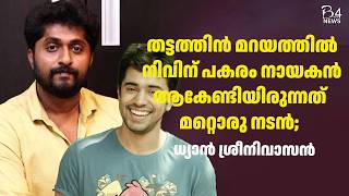 തട്ടത്തിൻ മറയത്തിൽ  നിവിന്  പകരം നായകൻ  ആകേണ്ടിയിരുന്നത്  മറ്റൊരു നടൻ  | Dhyan Sreenivasan |