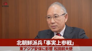 北朝鮮派兵「事実上参戦」東アジア安保に影響 松田前駐ウクライナ大使