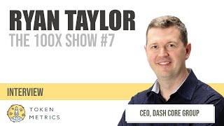 100X Show -  Ryan Taylor (CEO, Dash Core Group) - The History and Future of Dash Cryptocurrency