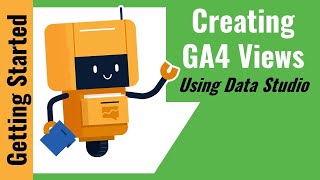 Creating GA4 Views (Using Data Studio)