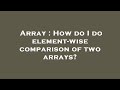 Array : How do I do element-wise comparison of two arrays?