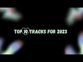 !!TOP 10 TRACKS FOR 2023!!