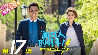 《和女人的战斗》第17集（爱是欢乐的源泉）｜王耀庆 于明加 赵今麦 梅婷 朱丹 Battle with Women EP17【捷成华视偶像剧场】