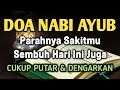 DOA NABI AYUB A.s 🤲 INSYAALLAH PARAHNYA S4KITMU S3MBUH HARI INI JUGA❗CUKUP PUTAR & DENGARKAN