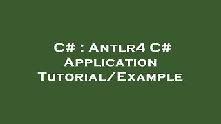C# : Antlr4 C# Application Tutorial/Example