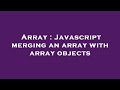 Array : Javascript merging an array with array objects
