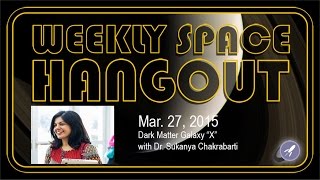 Weekly Space Hangout - March 27, 2015: Dark Matter Galaxy “X” with Dr. Sukanya Chakrabarti