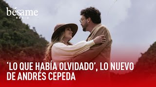 Andrés Cepeda presenta 'Lo que había olvidado', una canción bastante personal - Bésame Radio