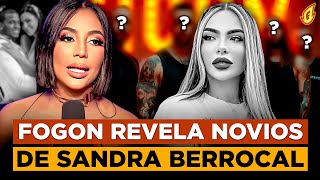 FOGON TIRA PA LANTE A SANDRA BERROCAL Y DICE TIENE VARIOS NOVIOS “REVELA QUIENES SON LOS 4 HOMBRES”