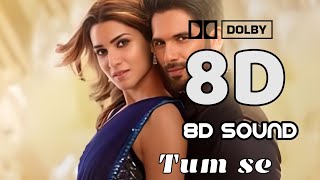 Tum Se 8D Song | Shahid Kapoor, Kriti Sanon | Dolby 8D Audio | Use Headphones