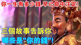 你一生能賺多少錢，早就命中註定了！三個故事告訴你“哪些錢”是你的，年輕人一定要知道！