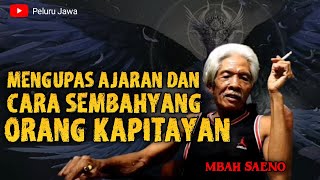 MENGUPAS AJARAN DAN CARA SEMBAHYANG ORANG KAPITAYAN - MBAH SAENO