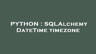PYTHON : SQLAlchemy DateTime timezone