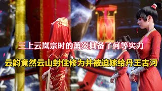 斗破苍穹：三上云岚宗时的萧炎实力如何，云韵竟然被迫嫁给丹王古河