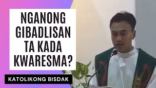 NINDOT KAAYO NGA SERMON |  NGANONG GIBADLISAN TA INIG KWARESMA?