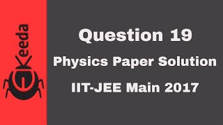 IIT-JEE Main 2017 - Physics Paper Video Solution - Question 19 | Ekeeda.com