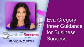 Quantum Success Show - Inner Guidance for Business Success with Eva Gregory