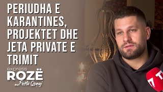 EXPRESS ROZE | Periudha e karantines, projektet dhe jeta private e Trimit | T7