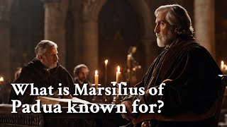 What is Marsilius of Padua known for? | Philosophy