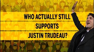 Who actually still supports Justin Trudeau?