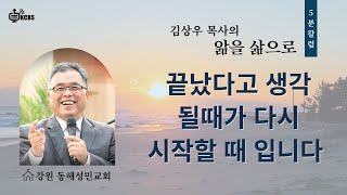 [KCBS 칼럼]  김상우목사 | 앎을 삶으로 | 끝났다고 생각될때가 다시 시작할 때입니다|010325