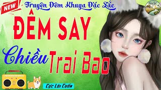 Hay Quá Không Nghe Thử Tiếc Tới Già : ĐÊM SAY CHIỀU TRAI BAO | Truyện Làng Quê Nghe Ngủ Ngon