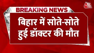 Breaking News: Bihar से सामने आई हैरान करने वाली घटना, डॉक्टर को सोते-सोते आई मौत