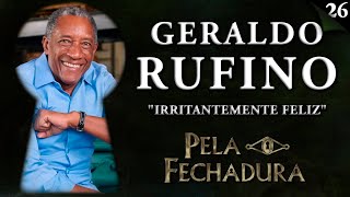 GERALDO RUFINO: IRRITANTEMENTE FELIZ - Pela Fechadura #026