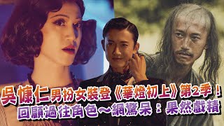 吳慷仁男扮女裝登《華燈初上》第2季！回顧過往角色~網驚呆：果然戲精