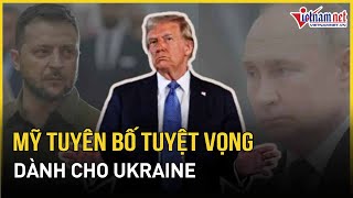 Mỹ “định sẵn” số phận, tuyên bố tuyệt vọng dành cho Ukraine | Báo VietNamNet