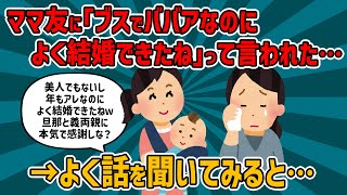 【まさかの結末】ママ友に「美人でもないし年もあれなのによく結婚できたね」と言われた【2chまとめ】