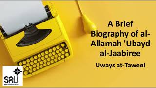 A Brief Biography of al Allamah 'Ubayd al-Jaabiree - Uways at-Taweel