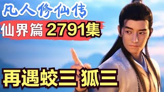 【凡人修仙传】仙界篇：2791集 再遇蛟三 狐三      凡人修仙传剧情讲解 凡人修仙分析 凡人修仙传原著小说解析 凡人修仙传小说解读