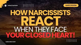 How Narcissists React When They Face Your Closed Heart! | Narcissism | NPD