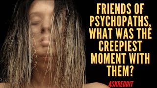 Askreddit. Friends Of Psychopaths Share Their Most Insane Experience. Reddit stories.