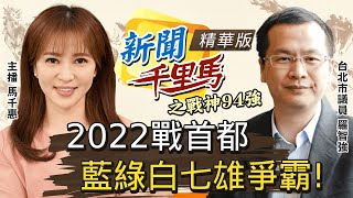 【主播出任務|新聞千里馬 精華版】2022首都戰！藍恐再度「開高走低」？！防疫阿中「啃老本」 小英心頭好是「她」？