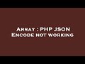 Array : PHP JSON Encode not working