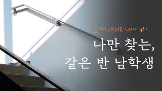 [릴레이 ASMR 드라마 #1] 나만 찾는, 같은 반 남학생｜남자 ASMR