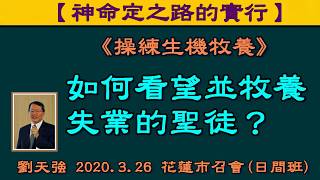 【 劉天強「『如何看望並牧養失業的聖徒』神命定之路的實行 ─ 操練生機牧養】2020.3.26   花蓮市召會(日間班)