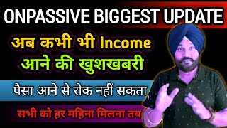 अब कभी भी Income आने की खुशखबरी || Big Update Today #onpassive #onpassiveteamindia