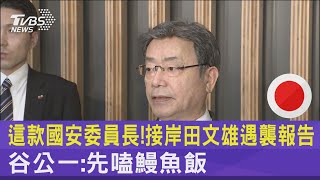 這款國安委員長! 接岸田文雄遇襲報告 谷公一:先嗑鰻魚飯｜TVBS新聞@internationalNewsplus