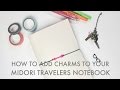 How to Add Charms to a Midori Style Travelers Notebook