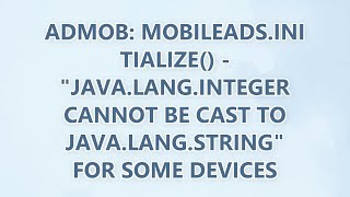 AdMob: MobileAds.initialize() - "java.lang.Integer cannot be cast to java.lang.String" for some devi