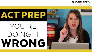 ACT® Test Prep: Why You're Doing it Wrong.  5 Bad Prep Habits
