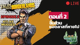 [🔴Live ] Tales From Borderlands #2 ของปลอมเป็นเหตุ [Atlas Mugged]