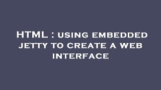 HTML : using embedded jetty to create a web interface