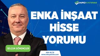 SELÇUK GÖNENÇLER'DEN ENKA İNŞAAT HİSSE YORUMU | İnfo Yatırım