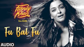 Fu Bai Fu Full Audio Song | FANNEY KHAN | Anil Kapoor | Aishwarya Rai Bachchan | Rajkummar Rao